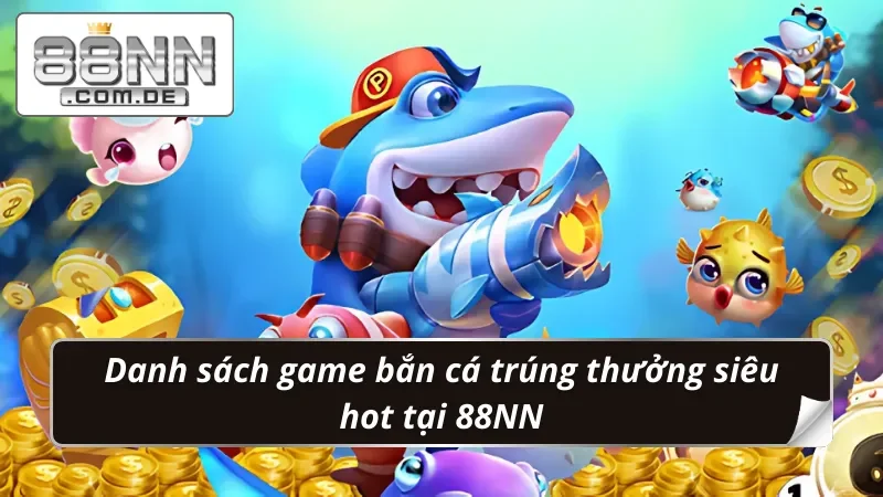 Bắn Cá Đổi Thưởng 88NN - Săn Cá Trúng Vô Vàn Phần Thưởng Lớn 3 Game bắn cá đổi thưởng siêu hot
