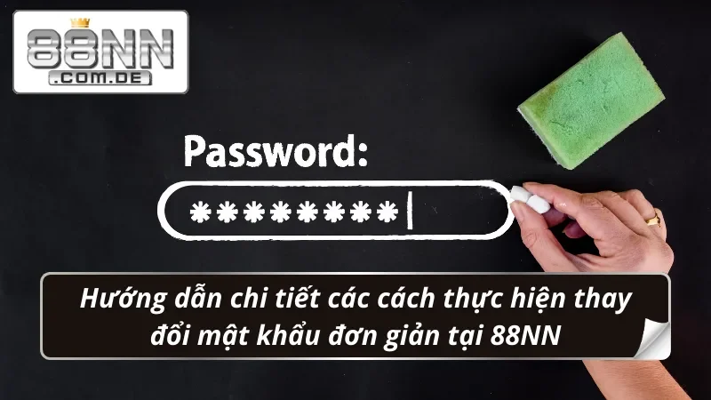 Đổi Mật Khẩu 88NN - Đảm Bảo An Toàn Từng Giây Phút Giải Trí 4 Hướng dẫn chi tiết đổi mật khẩu nhanh chóng