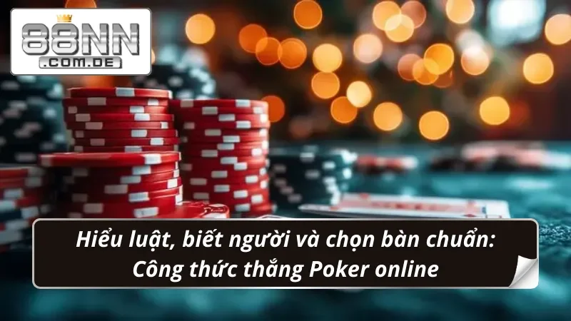 Poker 88NN: Vào Là Dính, Chơi Là thắng, Rút Tiền Mỏi Tay 5 Nắm luật – Đọc vị đối thủ – Chọn đúng bàn: Bộ 3 bí quyết vàng khi chơi Poker
