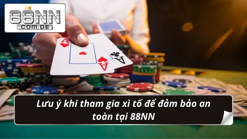 Xì Tố 88NN Game Bài Hấp Dẫn Kịch Tính Đến Từng Giây 5 03 lưu ý quan trọng khi tham gia Xì Tố